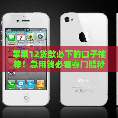 苹果12贷款必下的口子推荐！急用钱必看零门槛秒过攻略