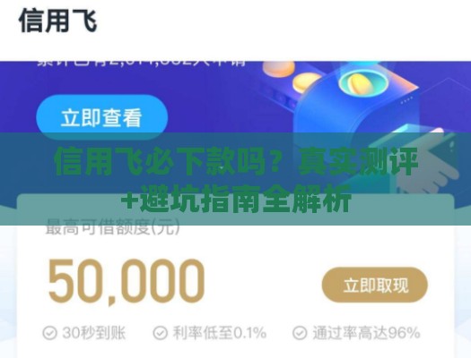 信用飞必下款吗？真实测评+避坑指南全解析