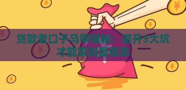 贷款老口子马甲揭秘：避开3大坑才能拿到最低息