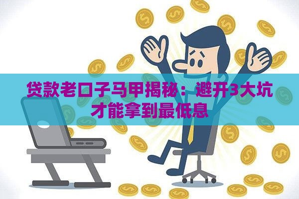 贷款老口子马甲揭秘：避开3大坑才能拿到最低息