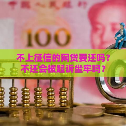 不上征信的网贷要还吗？不还会被起诉坐牢吗？