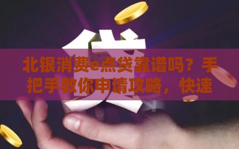 北银消费e点贷靠谱吗？手把手教你申请攻略，快速放款不踩坑！