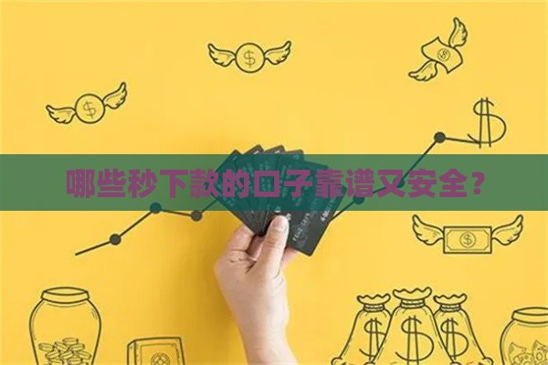 哪些秒下款的口子靠谱又安全？