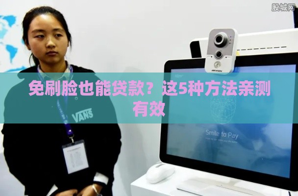 免刷脸也能贷款？这5种方法亲测有效
