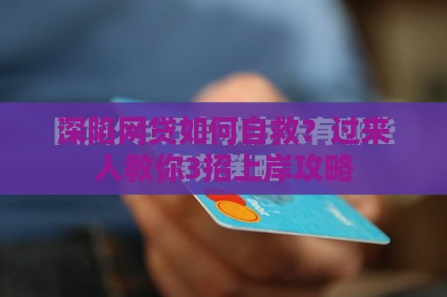 深陷网贷如何自救？过来人教你3招上岸攻略