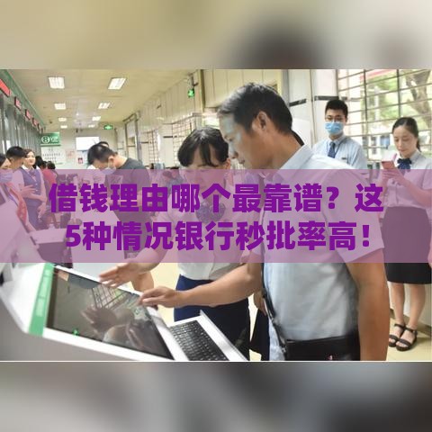 借钱理由哪个最靠谱?这5种情况银行秒批率高! 借钱理由哪个最靠谱?这5种情况银行秒批率高!