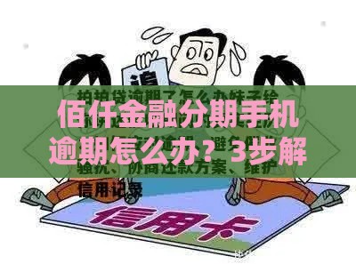 佰仟金融分期手机逾期怎么办？3步解决+真实经验分享