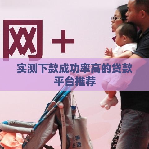 实测下款成功率高的贷款平台推荐 实测下款成功率高的贷款平台推荐