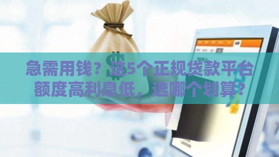 急需用钱？这5个正规贷款平台额度高利息低，选哪个划算？