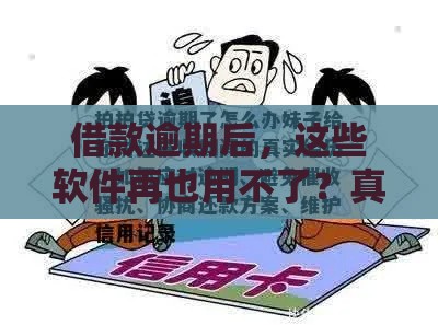 借款逾期后，这些软件再也用不了？真实情况大揭秘！