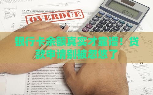 银行卡余额真实才靠谱！贷款申请别被忽悠了