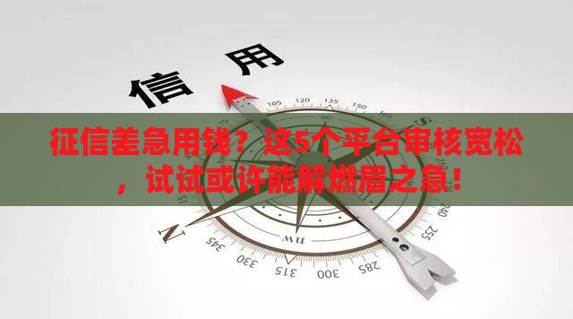 征信差急用钱？这5个平台审核宽松，试试或许能解燃眉之急！