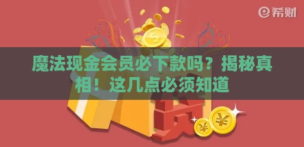 魔法现金会员必下款吗？揭秘真相！这几点必须知道