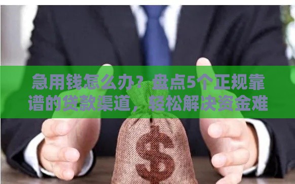 急用钱怎么办？盘点5个正规靠谱的贷款渠道，轻松解决资金难题！