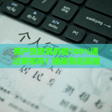 黑户贷款真的能100%通过审核吗？揭秘背后真相