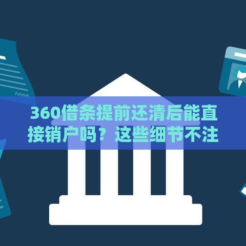 360借条提前还清后能直接销户吗？这些细节不注意可能吃大亏