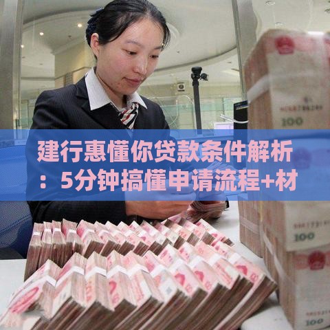 建行惠懂你贷款条件解析：5分钟搞懂申请流程+材料清单！