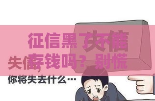 征信黑了不能存钱吗？别慌！真相和补救方法都在这了