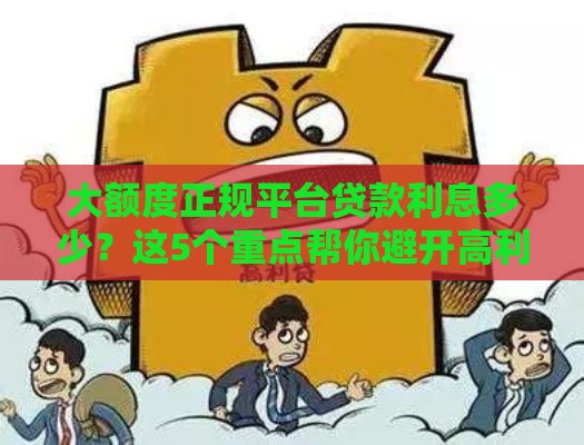 大额度正规平台贷款利息多少？这5个重点帮你避开高利贷陷阱！