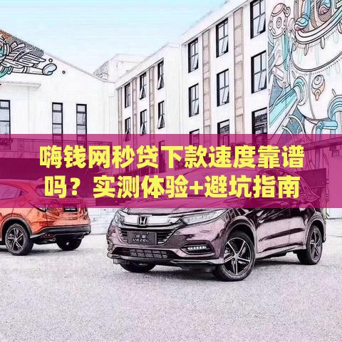 嗨钱网秒贷下款速度靠谱吗？实测体验+避坑指南来啦！