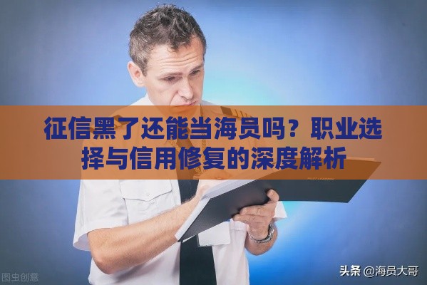 征信黑了还能当海员吗？职业选择与信用修复的深度解析