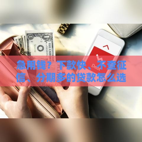 急用钱？下款快、不查征信、分期多的贷款怎么选？