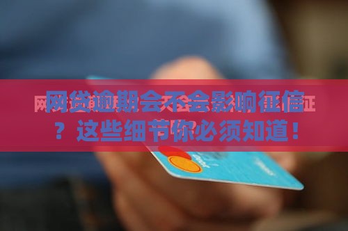 网贷逾期会不会影响征信？这些细节你必须知道！