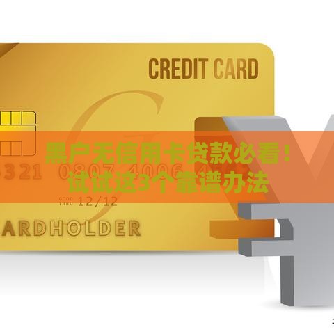 黑户无信用卡贷款必看！试试这3个靠谱办法