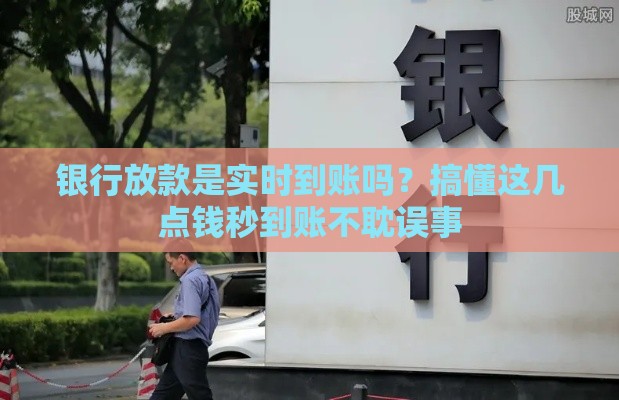 银行放款是实时到账吗？搞懂这几点钱秒到账不耽误事
