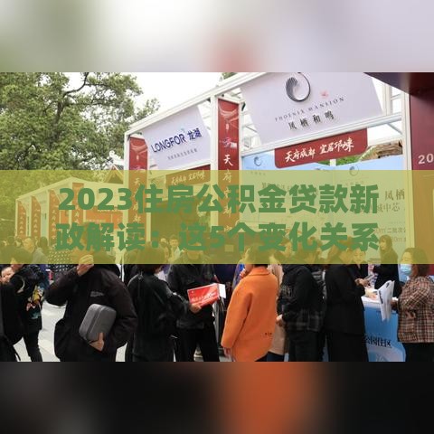 2023住房公积金贷款新政解读：这5个变化关系你的钱袋子！