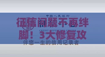 征信问题不再绊脚!3大修复攻略教你轻松拿贷款 征信问题不再绊脚!3大修复攻略教你轻松拿贷款