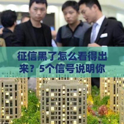 征信黑了怎么看得出来？5个信号说明你可能被拒贷！