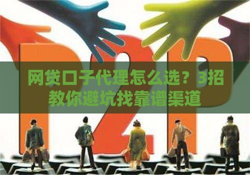网贷口子代理怎么选？3招教你避坑找靠谱渠道