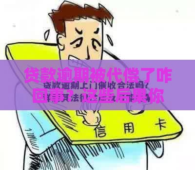 贷款逾期被代偿了咋回事?这些后果你可能想不到! 贷款逾期被代偿了咋回事?这些后果你可能想不到!