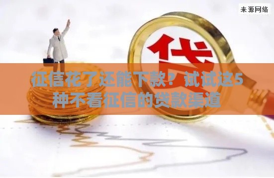 征信花了还能下款？试试这5种不看征信的贷款渠道