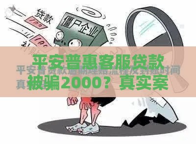 平安普惠客服贷款被骗2000？真实案例教你避开贷款陷阱