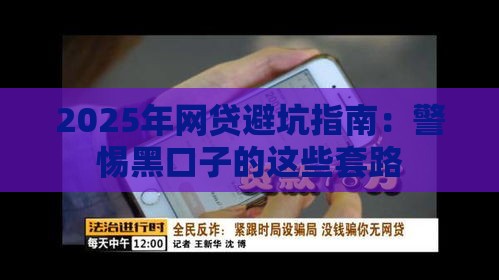 2025年网贷避坑指南：警惕黑口子的这些套路