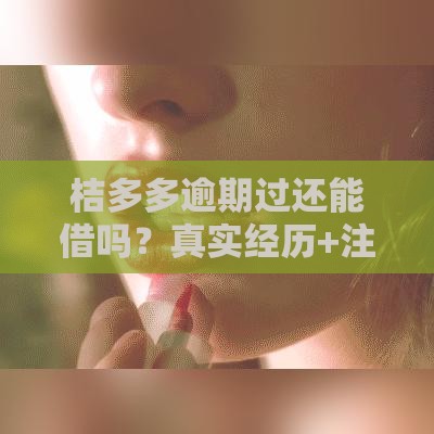 桔多多逾期过还能借吗？真实经历+注意事项，一文说透！