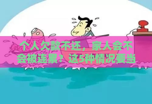 个人欠款不还，家人会不会被连累？这5种情况要当心