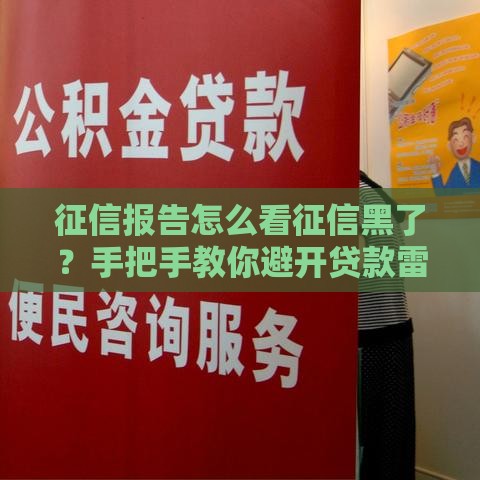 征信报告怎么看征信黑了？手把手教你避开贷款雷区