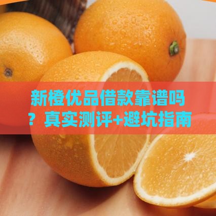 新橙优品借款靠谱吗？真实测评+避坑指南，看完再申请！