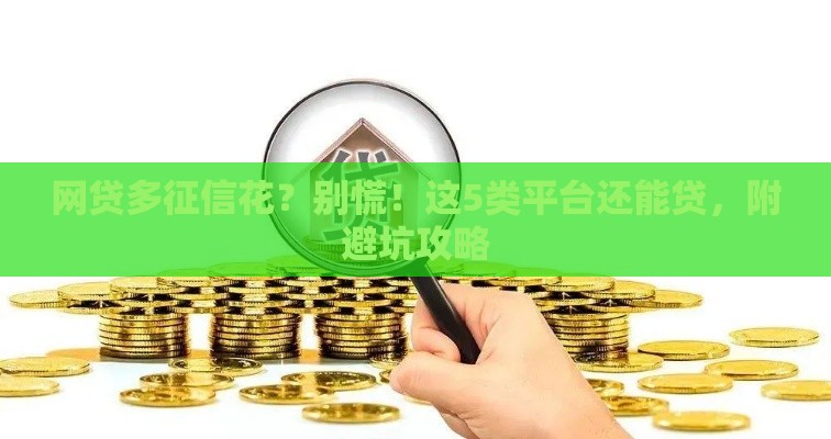 网贷多征信花？别慌！这5类平台还能贷，附避坑攻略