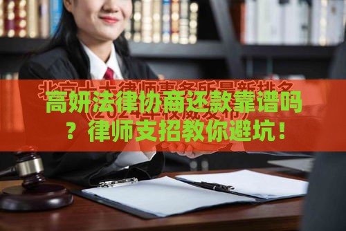 高妍法律协商还款靠谱吗？律师支招教你避坑！