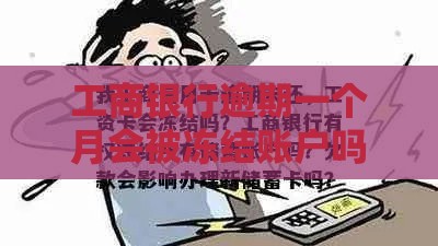 工商银行逾期一个月会被冻结账户吗？亲身经历告诉你真相