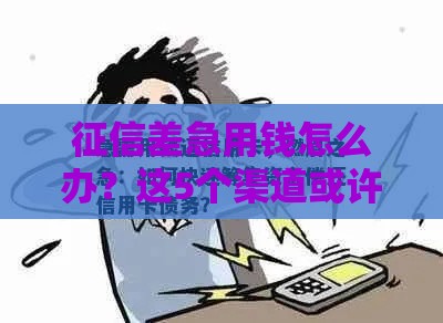 征信差急用钱怎么办？这5个渠道或许能帮你解燃眉之急
