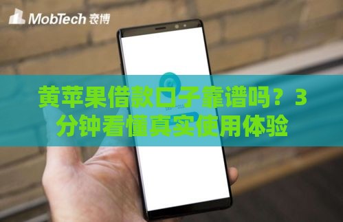 黄苹果借款口子靠谱吗？3分钟看懂真实使用体验