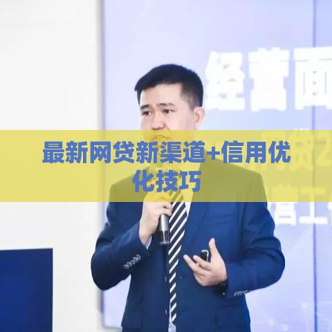 最新网贷新渠道+信用优化技巧