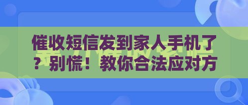 催收短信发到家人手机了？别慌！教你合法应对方法