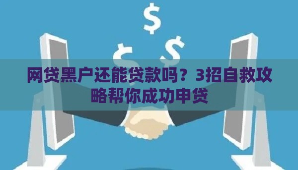 网贷黑户还能贷款吗？3招自救攻略帮你成功申贷