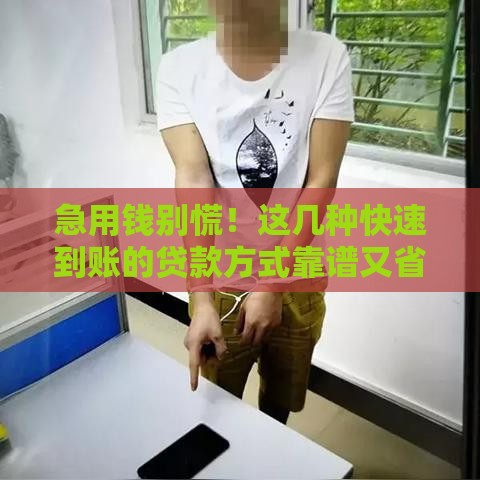 急用钱别慌！这几种快速到账的贷款方式靠谱又省心